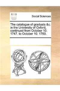 The Catalogue of Graduats &c. in the University of Oxford, Continued from October 10. 1747. to October 10. 1760.