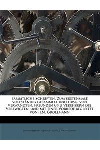 Sammtliche Schriften. Zum Erstenmale Vollstandig Gesammelt Und Hrsg. Von Verwandten, Freunden Und Verehrern Des Verewigten; Und Mit Einer Vorrede Begleitet Von. J.N. Grollmann