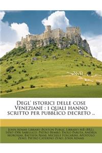 Degl' Istorici Delle Cose Veneziane: I Quali Hanno Scritto Per Pubblico Decreto ..