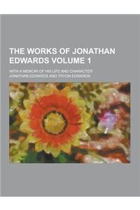 The Works of Jonathan Edwards; With a Memoir of His Life and Character Volume 1