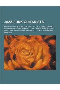 Jazz-Funk Guitarists: Aaron Weistrop, Bobby Broom, Eric Gale, Grant Green, Hiram Bullock, Ivan Boogaloo Joe Jones, John Scofield, Randy Na