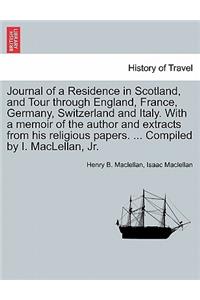 Journal of a Residence in Scotland, and Tour Through England, France, Germany, Switzerland and Italy. with a Memoir of the Author and Extracts from His Religious Papers. ... Compiled by I. Maclellan, JR.