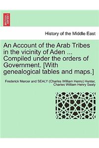 An Account of the Arab Tribes in the Vicinity of Aden ... Compiled Under the Orders of Government. [With Genealogical Tables and Maps.]