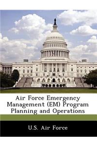 Air Force Emergency Management (Em) Program Planning and Operations