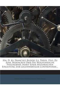 Hn. D. Jo. Francisci Buddei S.S. Theol. P.P.O. Zu Jena, Bedencken Uber Die Wolffianische Philosophie
