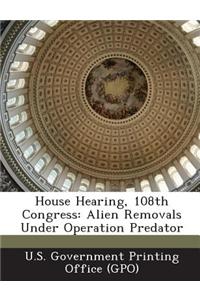 House Hearing, 108th Congress: Alien Removals Under Operation Predator