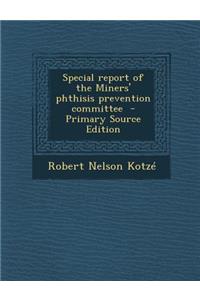 Special Report of the Miners' Phthisis Prevention Committee