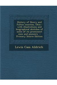 History of Henry and Fulton Counties, Ohio: With Illustrations and Biographical Sketches of Some of Its Prominent Men and Pioneers