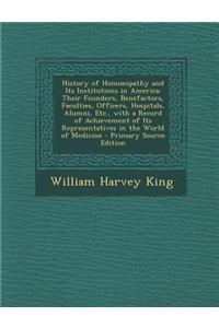 History of Homoeopathy and Its Institutions in America: Their Founders, Benefactors, Faculties, Officers, Hospitals, Alumni, Etc., with a Record of AC