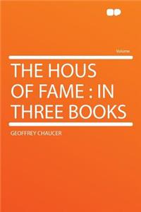 The Hous of Fame: In Three Books