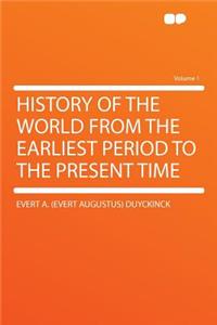 History of the World from the Earliest Period to the Present Time Volume 1