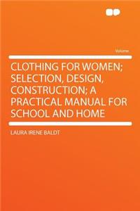 Clothing for Women; Selection, Design, Construction; A Practical Manual for School and Home
