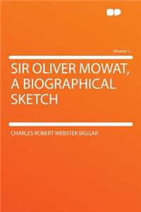 Sir Oliver Mowat, a Biographical Sketch Volume 1