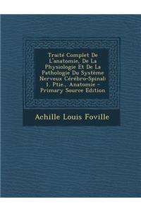 Traite Complet de L'Anatomie, de La Physiologie Et de La Pathologie Du Systeme Nerveux Cerebro-Spinal