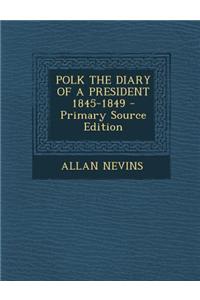 Polk the Diary of a President 1845-1849 - Primary Source Edition