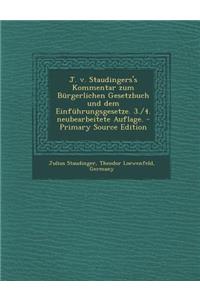 J. v. Staudingers's Kommentar zum Bürgerlichen Gesetzbuch und dem Einführungsgesetze. 3./4. neubearbeitete Auflage.