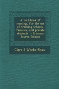 A Text-Book of Nursing, for the Use of Training Schools, Families, and Private Students - Primary Source Edition