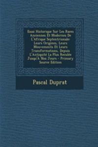 Essai Historique Sur Les Races Anciennes Et Modernes de L'Afrique Septentrionale: Leurs Origines, Leurs Mouvements Et Leurs Transformations, Depuis L'Antiquite La Plus Reculee Jusqu'a Nos Jours: Leurs Origines, Leurs Mouvements Et Leurs Transformations, Depuis L'Antiquite La Plus Reculee Jusqu'a Nos Jours