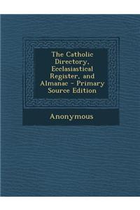 The Catholic Directory, Ecclasiastical Register, and Almanac - Primary Source Edition