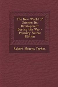 The New World of Science: Its Development During the War - Primary Source Edition