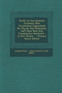 Briefe an Eine Deutsche Prinzessin Uber Verschiedene Gegenstande Der Physik Und Philosophie