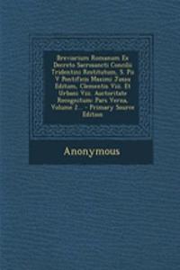 Breviarium Romanum Ex Decreto Sacrosancti Concilii Tridentini Restitutum, S. Pii V Pontificis Maximi Jussu Editum, Clementis VIII. Et Urbani VIII. Auctoritate Recognitum: Pars Verna, Volume 2...