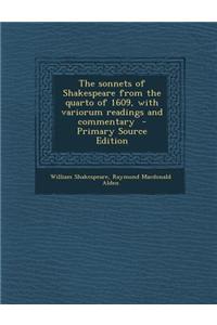 The Sonnets of Shakespeare from the Quarto of 1609, with Variorum Readings and Commentary