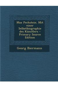 Max Pechstein. Mit Einer Selbstbiographie Des Kunstlers - Primary Source Edition