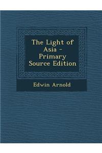 The Light of Asia - Primary Source Edition