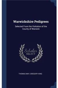 Warwickshire Pedigrees: Selected From the Visitation of the County of Warwick