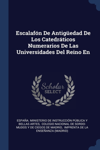 Escalafón De Antigüedad De Los Catedráticos Numerarios De Las Universidades Del Reino En