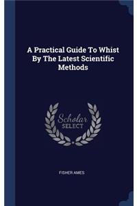 Practical Guide To Whist By The Latest Scientific Methods