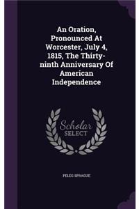 An Oration, Pronounced At Worcester, July 4, 1815, The Thirty-ninth Anniversary Of American Independence