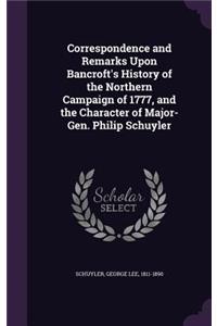 Correspondence and Remarks Upon Bancroft's History of the Northern Campaign of 1777, and the Character of Major-Gen. Philip Schuyler