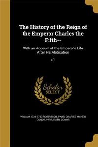 The History of the Reign of the Emperor Charles the Fifth--