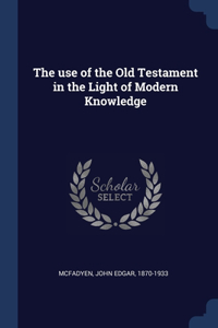 The use of the Old Testament in the Light of Modern Knowledge