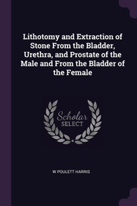 Lithotomy and Extraction of Stone From the Bladder, Urethra, and Prostate of the Male and From the Bladder of the Female