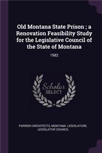 Old Montana State Prison; A Renovation Feasibility Study for the Legislative Council of the State of Montana