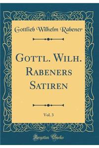 Gottl. Wilh. Rabeners Satiren, Vol. 3 (Classic Reprint)