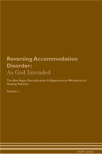 Reversing Accommodation Disorder: As God Intended the Raw Vegan Plant-Based Detoxification & Regeneration Workbook for Healing Patients. Volume 1
