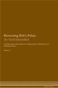 Reversing Erb's Palsy: As God Intended the Raw Vegan Plant-Based Detoxification & Regeneration Workbook for Healing Patients. Volume 1