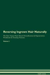 Reversing Ingrown Hair Naturally the Raw Vegan Plant-Based Detoxification & Regeneration Workbook for Healing Patients. Volume 2