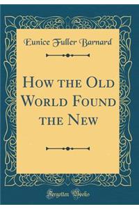 How the Old World Found the New (Classic Reprint)