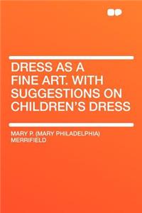 Dress as a Fine Art. with Suggestions on Children's Dress