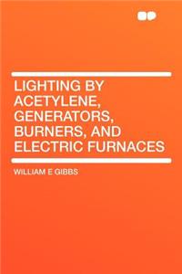 Lighting by Acetylene, Generators, Burners, and Electric Furnaces