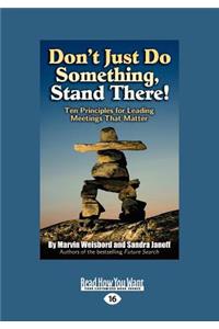 Don't Just Do Something, Stand There!: Ten Principles for Leading Meetings That Matter (Large Print 16pt)