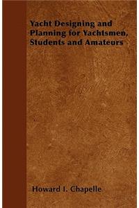 Yacht Designing and Planning for Yachtsmen, Students and Amateurs