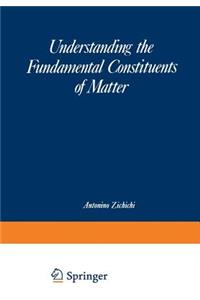 Understanding the Fundamental Constituents of Matter