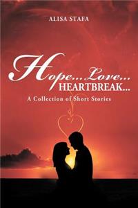 Hope...Love...Heartbreak...: A Collection of Short Stories