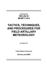 Field Manual FM 3-09.15 MCWP 3-16.5 Tactics, Techniques, and Procedures TTPs for Field Artillary Meteorology October 2007